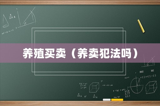 養(yǎng)殖買賣（養(yǎng)賣犯法嗎）