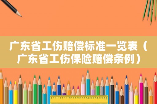 廣東省工傷賠償標準一覽表（廣東省工傷保險賠償條例）