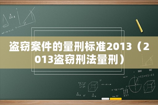盜竊案件的量刑標(biāo)準(zhǔn)2013（2013盜竊刑法量刑）