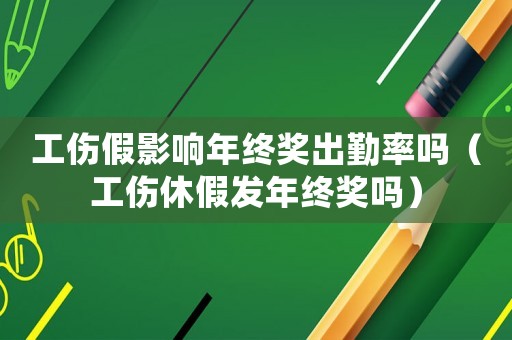 工傷假影響年終獎(jiǎng)出勤率嗎（工傷休假發(fā)年終獎(jiǎng)嗎）