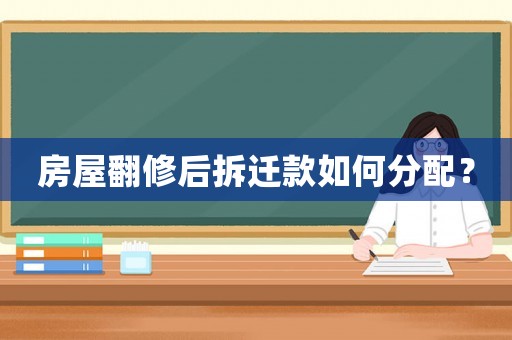 房屋翻修后拆遷款如何分配？
