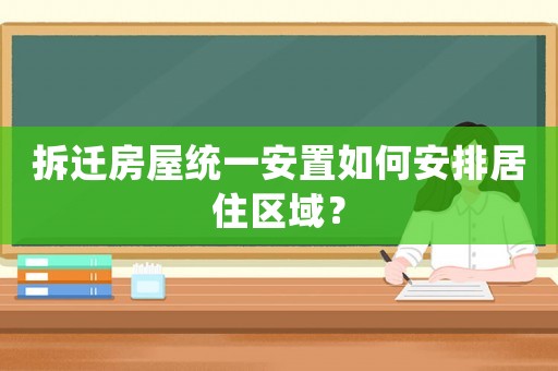 拆遷房屋統一安置如何安排居住區域？