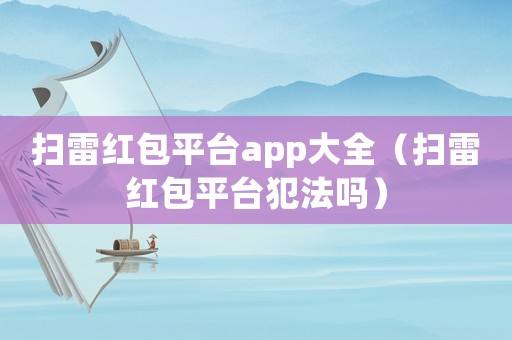 掃雷紅包平臺app大全（掃雷紅包平臺犯法嗎）