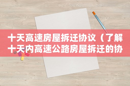 十天高速房屋拆遷協(xié)議（了解十天內(nèi)高速公路房屋拆遷的協(xié)議細(xì)則）