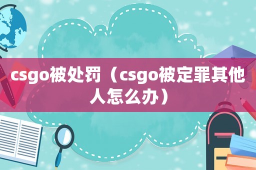 csgo被處罰（csgo被定罪其他人怎么辦）