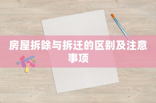 房屋拆除與拆遷的區別及注意事項