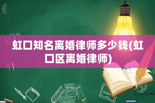 虹口知名離婚律師多少錢(虹口區(qū)離婚律師)