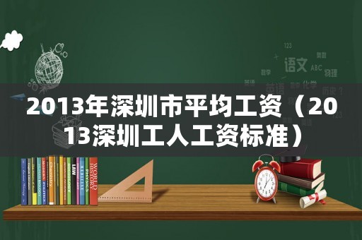 2013年深圳市平均工資（2013深圳工人工資標準）