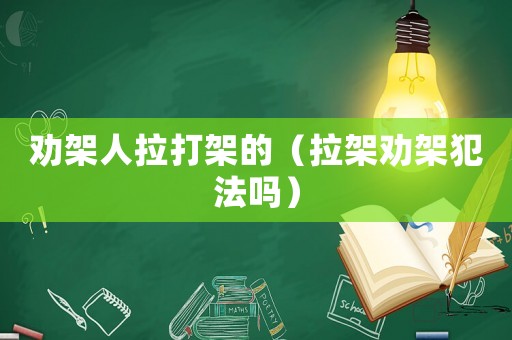 勸架人拉打架的（拉架勸架犯法嗎）