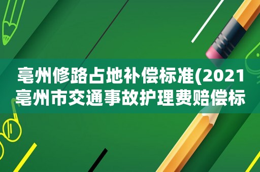 亳州修路占地補償標準(2021亳州市交通事故護理費賠償標準？)