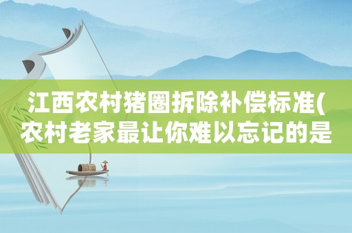 江西農村豬圈拆除補償標準(農村老家最讓你難以忘記的是哪個地方)