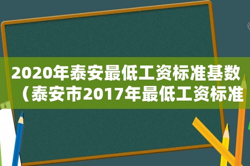 2020年泰安最低工資標準基數（泰安市2017年最低工資標準）