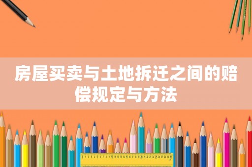 房屋買賣與土地拆遷之間的賠償規定與方法
