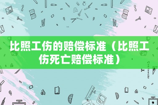 比照工傷的賠償標準（比照工傷死亡賠償標準）