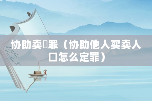 協助賣婬罪（協助他人買賣人口怎么定罪）