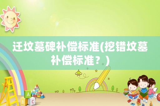 遷墳墓碑補償標準(挖錯墳墓補償標準？)