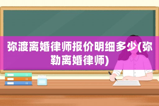 彌渡離婚律師報價明細多少(彌勒離婚律師)