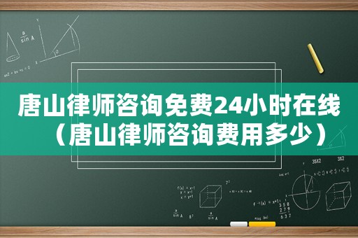 唐山律師咨詢免費(fèi)24小時在線（唐山律師咨詢費(fèi)用多少）
