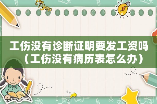工傷沒有診斷證明要發工資嗎（工傷沒有病歷表怎么辦）