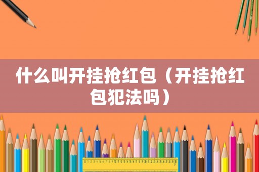 什么叫開掛搶紅包（開掛搶紅包犯法嗎）
