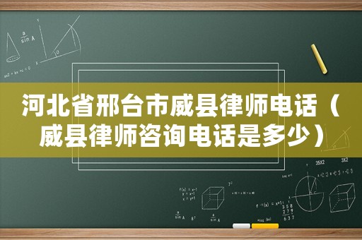 河北省邢臺市威縣律師電話（威縣律師咨詢電話是多少）