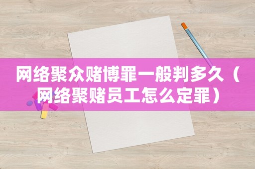 網絡聚眾賭博罪一般判多久（網絡聚賭員工怎么定罪）