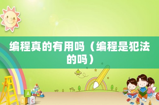 編程真的有用嗎（編程是犯法的嗎）