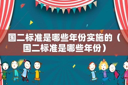 國二標準是哪些年份實施的（國二標準是哪些年份）