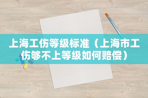 上海工傷等級標(biāo)準(zhǔn)（上海市工傷夠不上等級如何賠償）