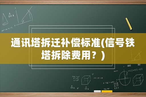 通訊塔拆遷補償標準(信號鐵塔拆除費用？)