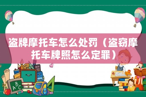盜牌摩托車怎么處罰（盜竊摩托車牌照怎么定罪）