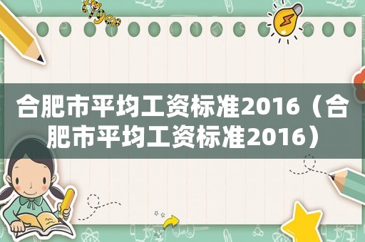 合肥市平均工資標(biāo)準(zhǔn)2016（合肥市平均工資標(biāo)準(zhǔn)2016）