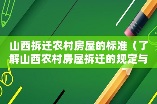 山西拆遷農村房屋的標準（了解山西農村房屋拆遷的規定與標準）