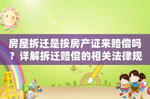 房屋拆遷是按房產證來賠償嗎？詳解拆遷賠償的相關法律規定