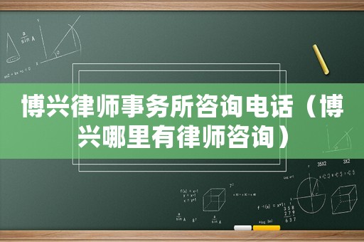 博興律師事務所咨詢電話（博興哪里有律師咨詢）