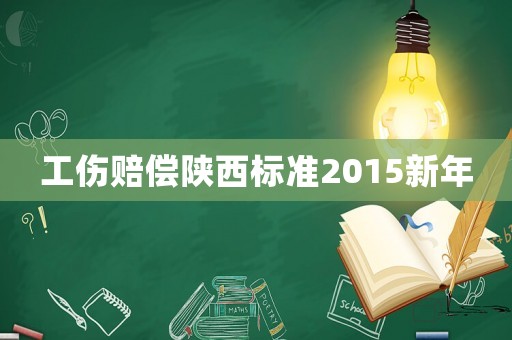 工傷賠償陜西標準2015新年