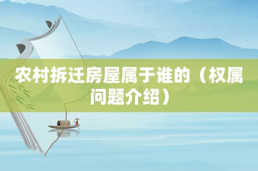農(nóng)村拆遷房屋屬于誰的（權(quán)屬問題介紹）