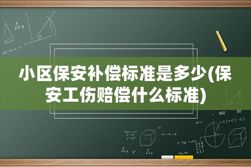 小區保安補償標準是多少(保安工傷賠償什么標準)