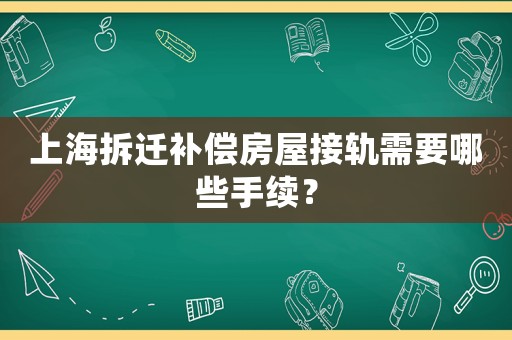 上海拆遷補償房屋接軌需要哪些手續？