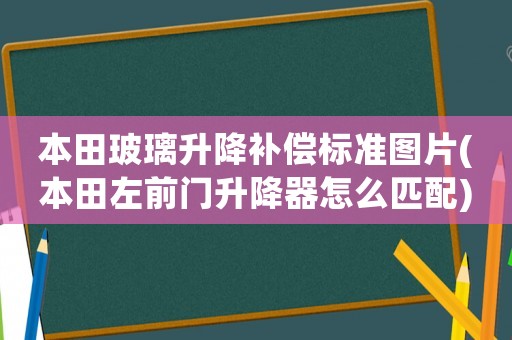 本田玻璃升降補償標準圖片(本田左前門升降器怎么匹配)