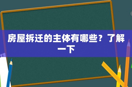 房屋拆遷的主體有哪些？了解一下