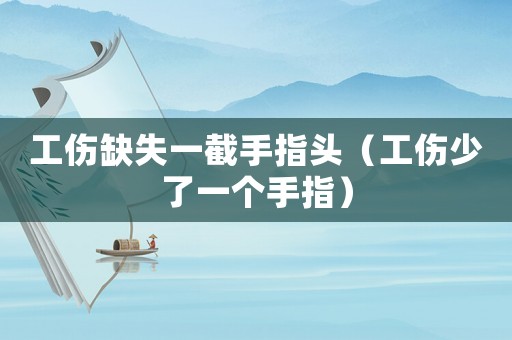 工傷缺失一截手指頭（工傷少了一個手指）