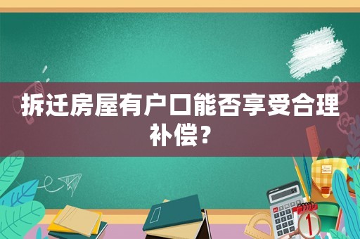拆遷房屋有戶口能否享受合理補償？