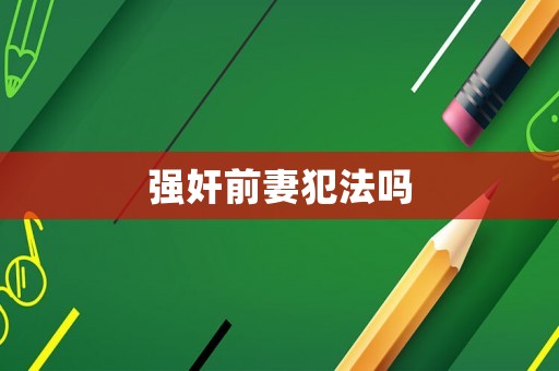 強奸前妻犯法嗎