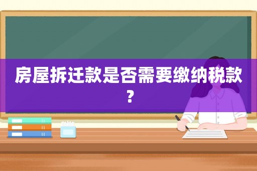 房屋拆遷款是否需要繳納稅款？