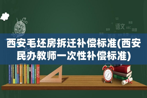西安毛坯房拆遷補償標準(西安民辦教師一次性補償標準)