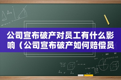 公司宣布破產(chǎn)對員工有什么影響（公司宣布破產(chǎn)如何賠償員工工傷）