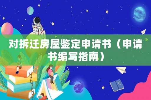 對拆遷房屋鑒定申請書（申請書編寫指南）
