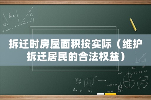 拆遷時(shí)房屋面積按實(shí)際（維護(hù)拆遷居民的合法權(quán)益）