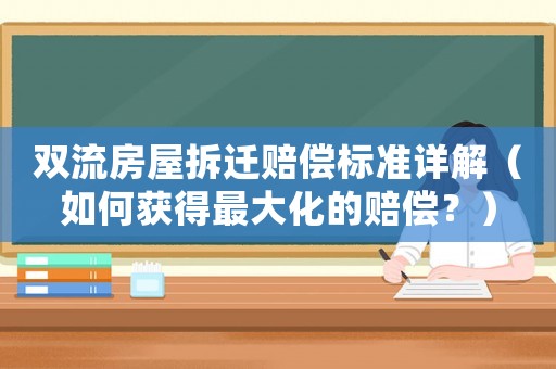 雙流房屋拆遷賠償標準詳解（如何獲得最大化的賠償？）